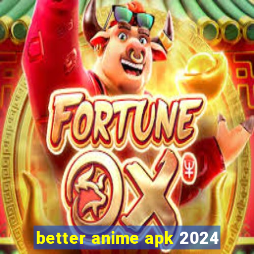 better anime apk 2024